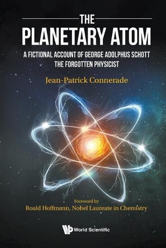 Cover image for Planetary Atom, The: A Fictional Account Of George Adolphus Schott The Forgotten Physicist