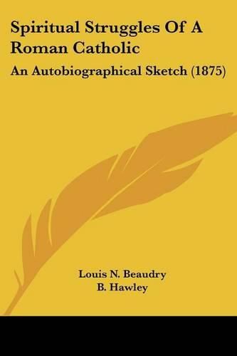 Cover image for Spiritual Struggles of a Roman Catholic: An Autobiographical Sketch (1875)