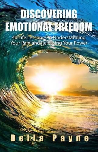 Cover image for Discovering Emotional Freedom: 40 Life Lessons on Understanding Your Pain and Releasing Your Power