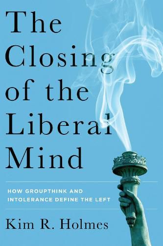 The Closing of the Liberal Mind: How Groupthink and Intolerance Define the Left