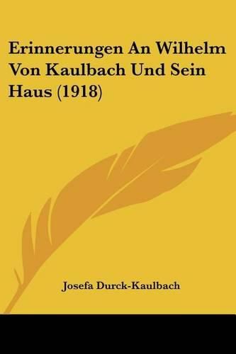 Cover image for Erinnerungen an Wilhelm Von Kaulbach Und Sein Haus (1918)