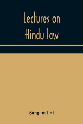 Cover image for Lectures on Hindu law. Compiled from Mayne on Hindu law and usage, Sarvadhikari's principles of Hindu law of inheritance, Macnaghten's principles of Hindu and Muhammadan law, J.S. Siromani's commentary on Hindu law and other books of authority and incorpor