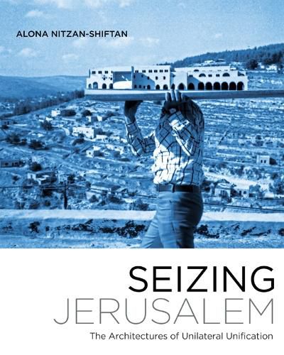 Cover image for Seizing Jerusalem: The Architectures of Unilateral Unification