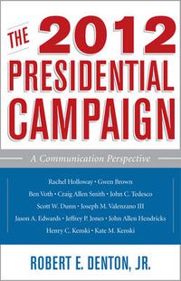 Cover image for The 2012 Presidential Campaign: A Communication Perspective