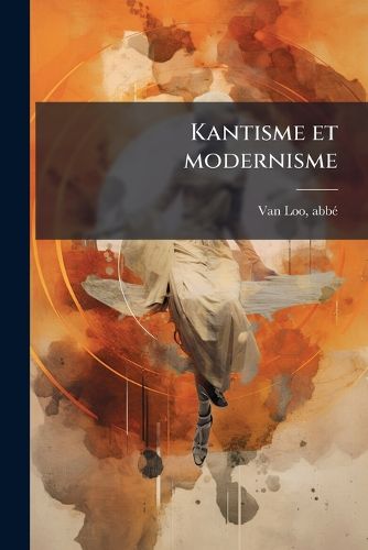 Cover image for Kantisme Et Modernisme: Essai Philosophique Et Th Ologique