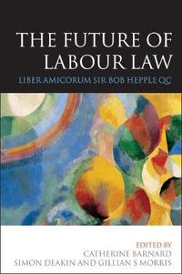 Cover image for The Future of Labour Law: Liber Amicorum Sir Bob Hepple QC