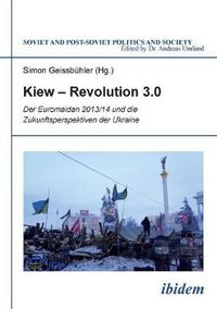 Cover image for Kiew - Revolution 3.0. Der Euromaidan 2013/14 und die Zukunftsperspektiven der Ukraine