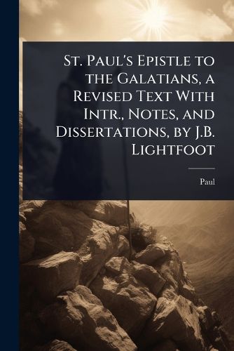 Cover image for St. Paul's Epistle to the Galatians, a Revised Text With Intr., Notes, and Dissertations, by J.B. Lightfoot