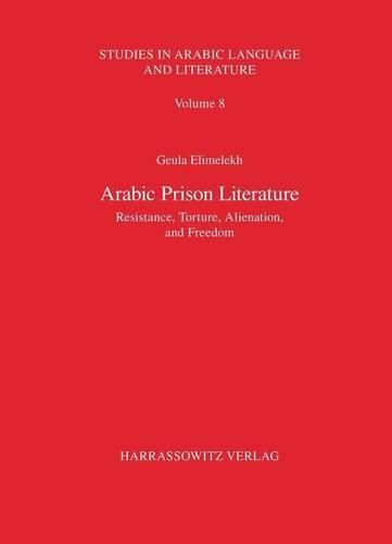 Cover image for Arabic Prison Literature: Resistance, Torture, Alienation and Freedom: (Studies in Arabic Language and Literature)