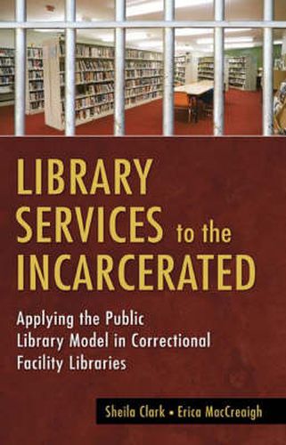 Cover image for Library Services to the Incarcerated: Applying the Public Library Model in Correctional Facility Libraries