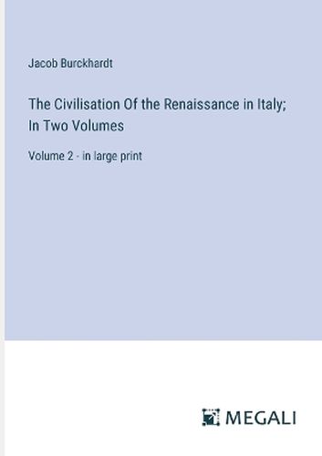 The Civilisation Of the Renaissance in Italy; In Two Volumes