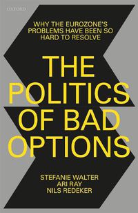 Cover image for The Politics of Bad Options: Why the Eurozone's Problems Have Been So Hard to Resolve