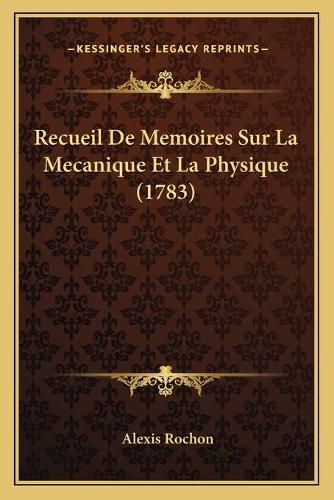 Cover image for Recueil de Memoires Sur La Mecanique Et La Physique (1783)