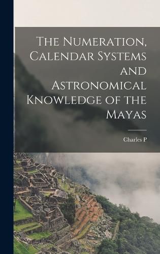 The Numeration, Calendar Systems and Astronomical Knowledge of the Mayas