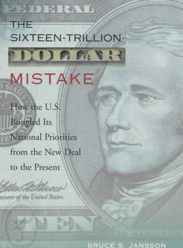 Cover image for The Sixteen-Trillion-Dollar Mistake: How the U.S. Bungled Its National Priorities from the New Deal to the Present