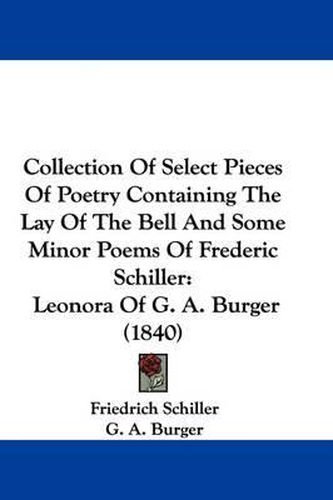 Cover image for Collection Of Select Pieces Of Poetry Containing The Lay Of The Bell And Some Minor Poems Of Frederic Schiller: Leonora Of G. A. Burger (1840)