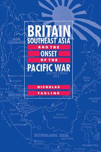 Cover image for Britain, Southeast Asia and the Onset of the Pacific War