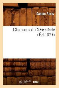 Cover image for Chansons Du Xve Siecle (Ed.1875)