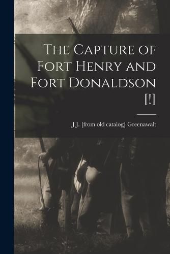 Cover image for The Capture of Fort Henry and Fort Donaldson [!]