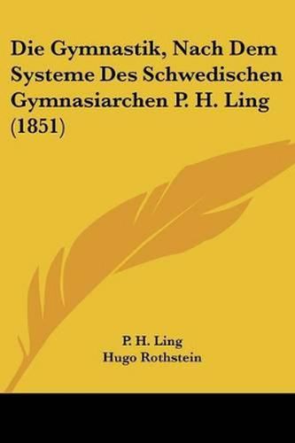 Cover image for Die Gymnastik, Nach Dem Systeme Des Schwedischen Gymnasiarchen P. H. Ling (1851)