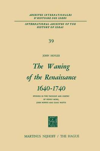 The Waning of the Renaissance 1640-1740: Studies in the Thought and Poetry of Henry More, John Norris and Isaac Watts