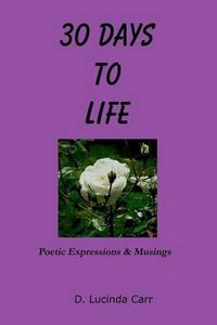 Cover image for 30 Days To Life: Poetic Expressions & Musings