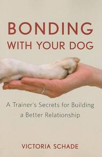 Cover image for Bonding with Your Dog: A Trainer's Secrets for Building a Better Relationship
