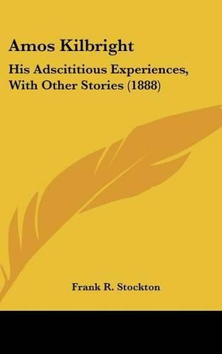 Amos Kilbright: His Adscititious Experiences, with Other Stories (1888)