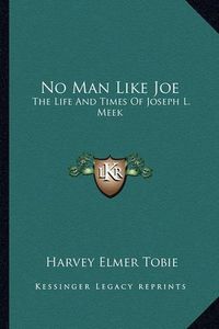 Cover image for No Man Like Joe: The Life and Times of Joseph L. Meek