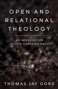 Cover image for Open and Relational Theology: An Introduction to Life-Changing Ideas