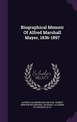 Biographical Memoir of Alfred Marshall Mayer, 1836-1897