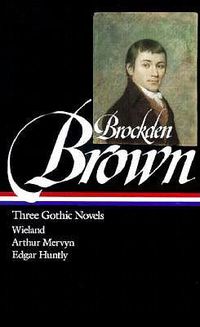 Cover image for Charles Brockden Brown: Three Gothic Novels (LOA #103): Wieland / Arthur Mervyn / Edgar Huntly