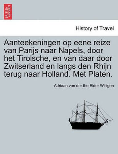 Cover image for Aanteekeningen op eene reize van Parijs naar Napels, door het Tirolsche, en van daar door Zwitserland en langs den Rhijn terug naar Holland. Met Platen.