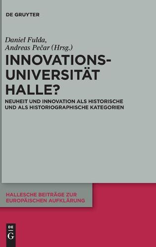 Innovationsuniversitat Halle?: Neuheit Und Innovation ALS Historische Und ALS Historiographische Kategorien