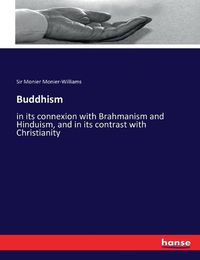 Cover image for Buddhism: in its connexion with Brahmanism and Hinduism, and in its contrast with Christianity