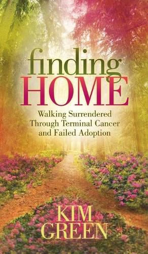 Cover image for Finding Home: Walking Surrendered Through Terminal Cancer and Failed Adoption