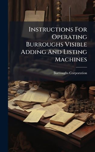 Cover image for Instructions For Operating Burroughs Visible Adding And Listing Machines