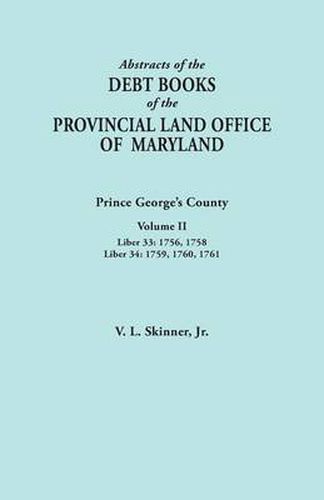 Cover image for Abstracts of the Debt Books of the Provincial Land Office of Maryland: Prince George's County, Volume II. Liber 33: 1756, 1758; Liber 34: 1759, 1760,