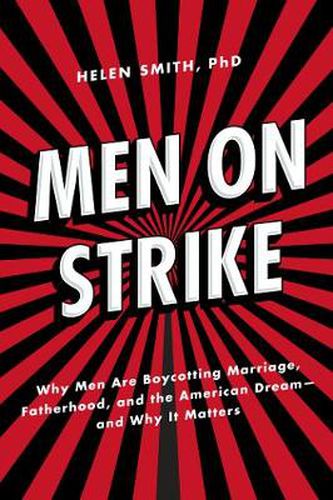 Men on Strike: Why Men Are Boycotting Marriage, Fatherhood, and the American Dream - and Why It Matters