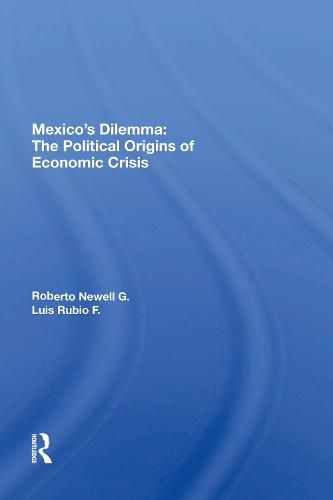 Mexico's Dilemma:: The Political Origins of Economic Crisis