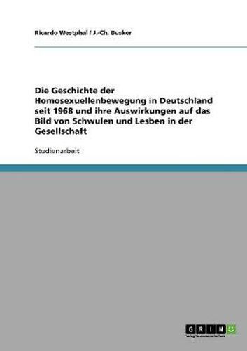 Cover image for Die Geschichte der Homosexuellenbewegung in Deutschland seit 1968 und ihre Auswirkungen auf das Bild von Schwulen und Lesben in der Gesellschaft