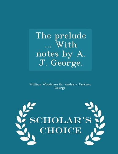 Cover image for The Prelude ... with Notes by A. J. George. - Scholar's Choice Edition