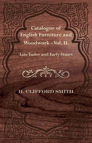 Catalogue of English Furniture and Woodwork - Vol. II.-Late Tudor and Early Stuart