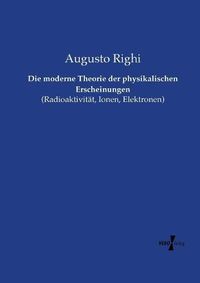 Cover image for Die moderne Theorie der physikalischen Erscheinungen: (Radioaktivitat, Ionen, Elektronen)