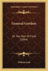 Cover image for General Gordon: Or the Man of Faith (1884)