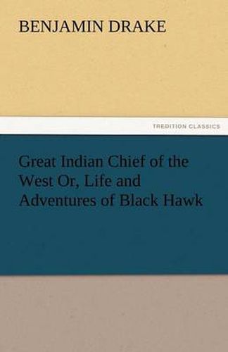 Cover image for Great Indian Chief of the West Or, Life and Adventures of Black Hawk