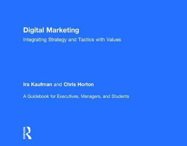 Cover image for Digital Marketing: Integrating Strategy and Tactics with Values, A Guidebook for Executives, Managers, and Students