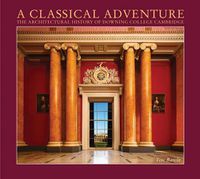 Cover image for A Classical Adventure: The Architectural History of Downing College, Cambridge