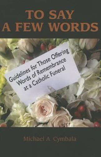 Cover image for To Say a Few Words: Guidelines for Those Offering Words of Remembrance at a Catholic Funeral