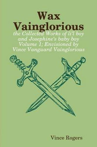 Cover image for Wax Vainglorious: the Collected Works of Li'l Boy and Josephine's Baby Boy Volume 1; Envisioned by Vince Vanguard Vainglorious